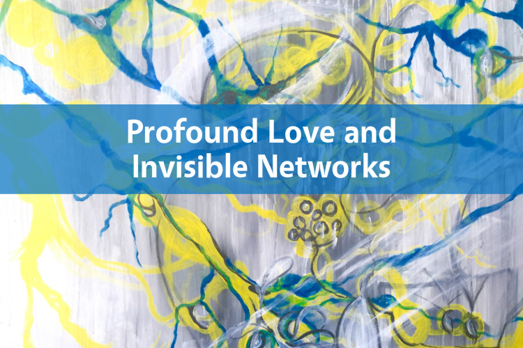 Profound Love and Invisible Networks